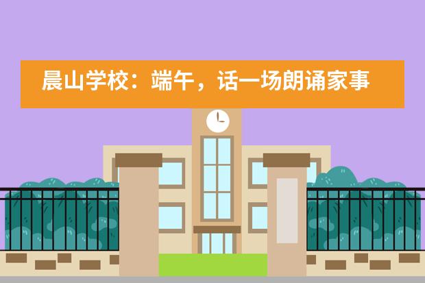 晨山学校:端午,话一场朗诵家事