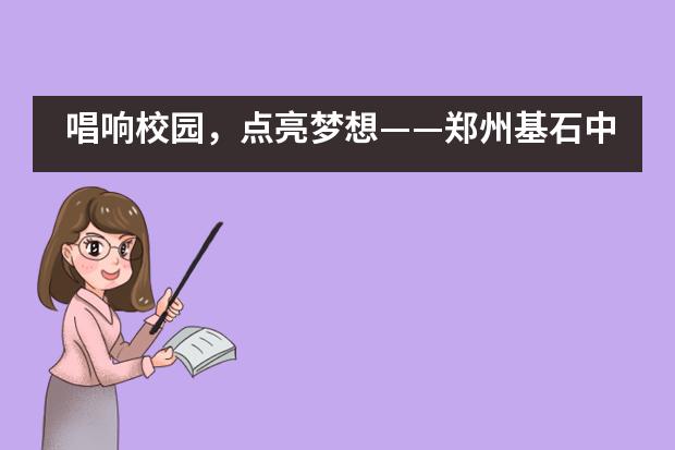 唱响校园，点亮梦想&mdash;&mdash;郑州基石中学国际部英文KTV歌唱比赛