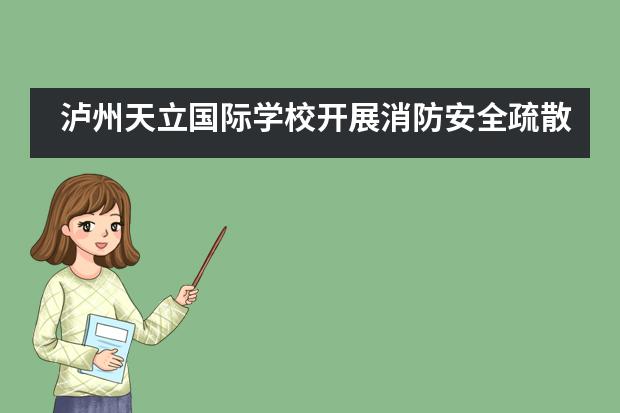 泸州天立国际学校开展消防安全疏散演练活动