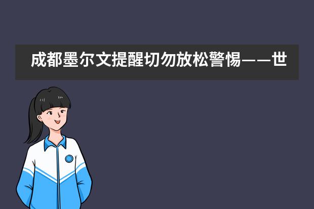 成都墨尔文提醒切勿放松警惕&mdash;&mdash;世界卫生组织针对新型冠状病毒的基本防护措施