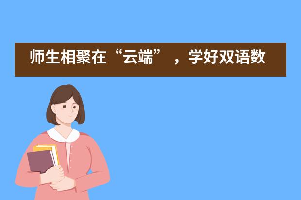 师生相聚在&ldquo;云端&rdquo; ，学好双语数学课&mdash;&mdash;北京中关村外国语学校