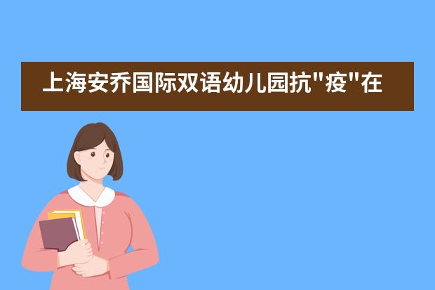 上海安乔国际双语幼儿园抗“疫“在行动