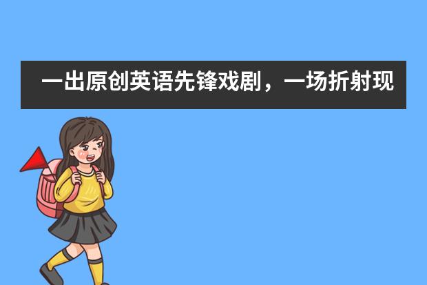 一出原创英语先锋戏剧，一场折射现实直击灵魂的艺术尝试！&mdash;&mdash;上海赫德双语学校