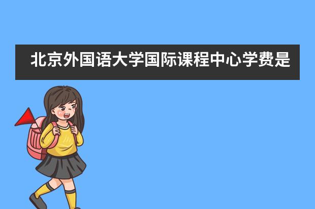 北京外国语大学国际课程中心学费是多少?