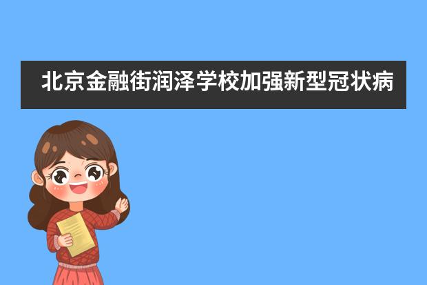 北京金融街润泽学校加强新型冠状病毒感染的肺炎防控工作