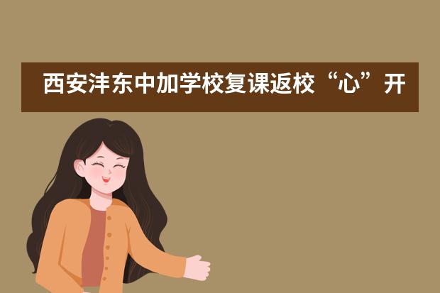 西安沣东中加学校复课返校&ldquo;心&rdquo;开始 | 探索互联网的正确打开方式