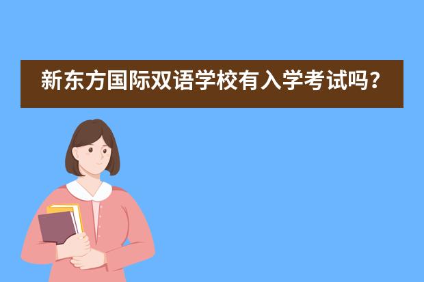 新东方国际双语学校有入学考试吗？