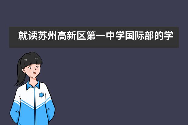 就读苏州高新区第一中学国际部的学生是如何升学的?