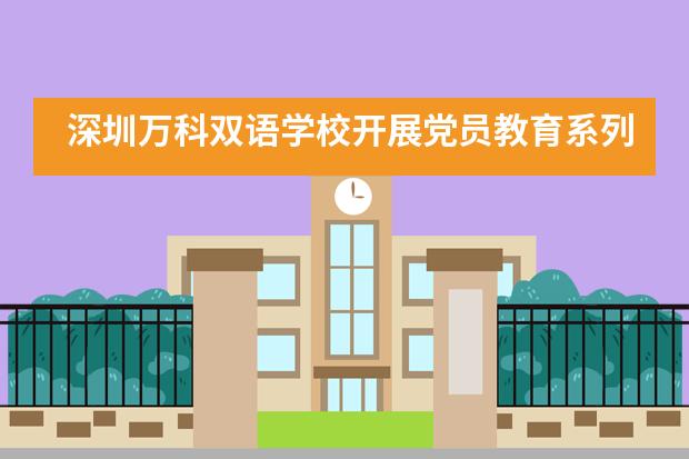 深圳万科双语学校开展党员教育系列活动