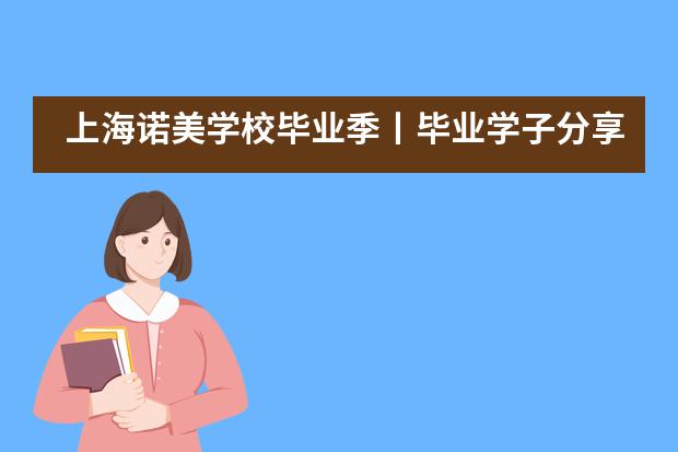 上海诺美学校毕业季丨毕业学子分享：&ldquo;不想被束缚，所以要重塑！&rdquo;