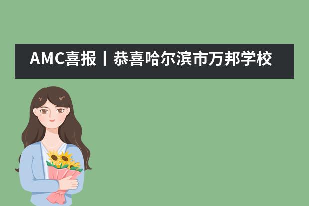 AMC喜报丨恭喜哈尔滨市万邦学校国际班学子晋级AIME美国数学邀请赛!