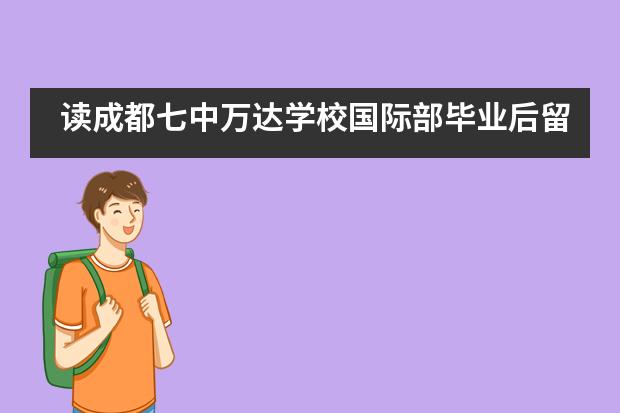 读成都七中万达学校国际部毕业后留学方向有哪些?