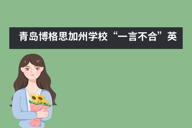 青岛博格思加州学校&ldquo;一言不合&rdquo;英语课就变成戏剧表演课？