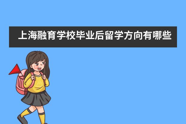 上海融育学校毕业后留学方向有哪些？