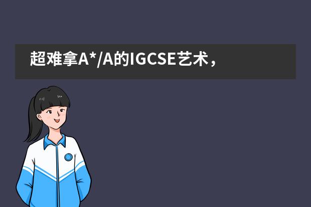 超难拿A*/A的IGCSE艺术,青岛墨尔文中学的他们做到了!