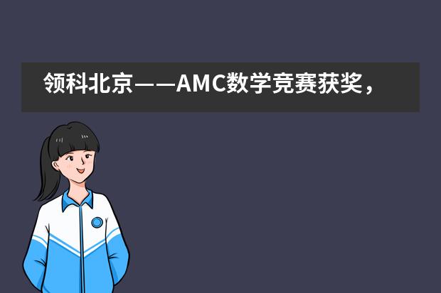领科北京&mdash;&mdash;AMC数学竞赛获奖，这才够&ldquo;分量&rdquo;