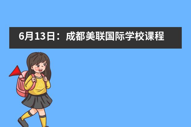 6月13日：成都美联国际学校课程体验营在桐梓林开营！