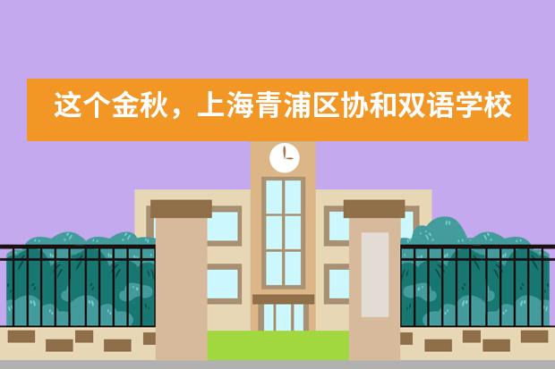这个金秋,上海青浦区协和双语学校升学指导在忙些什么?