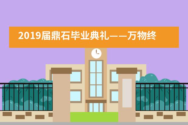 2019届鼎石毕业典礼&mdash;&mdash;万物终将不复存，唯愿吾行执明灯___1