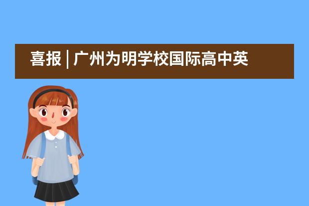 喜报 | 广州为明学校国际高中英澳毕业生全部斩获世界顶尖名校offer!