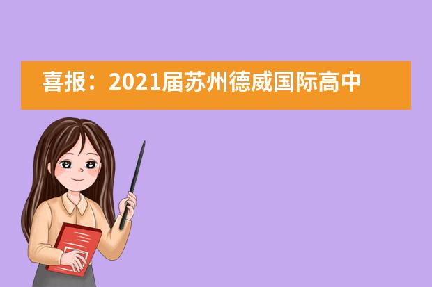 喜报:2021届苏州德威国际高中学子收获85份来自英国的早录取!