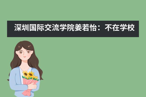 深圳国际交流学院姜若怡：不在学校上课的日子，我都干了些什么？
