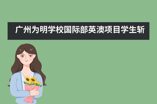 广州为明学校国际部英澳项目学生斩获世界顶尖名校录取!