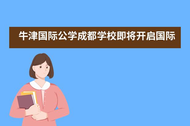 牛津国际公学成都学校即将开启国际教育论坛,牛津大学面试官现场支招