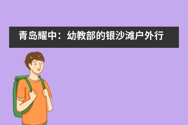 青岛耀中：幼教部的银沙滩户外行___1