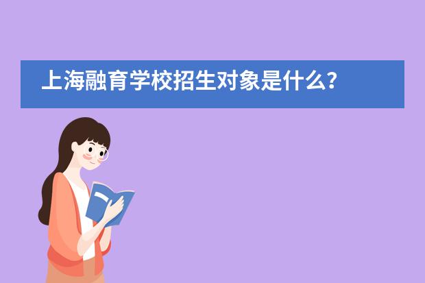 上海融育学校招生对象是什么？