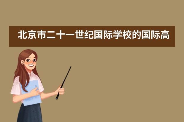 北京市二十一世纪国际学校的国际高中课程好吗?如何对学生进行培养?