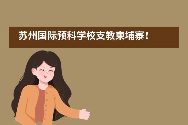 苏州国际预科学校支教柬埔寨！