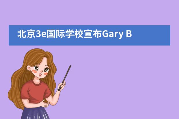 北京3e国际学校宣布Gary Bradshaw先生担任3e国际学校校长