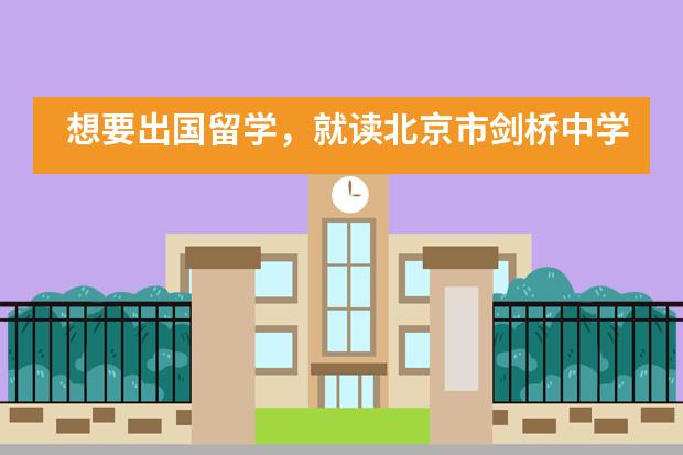 想要出国留学，就读北京市剑桥中学有何优势？