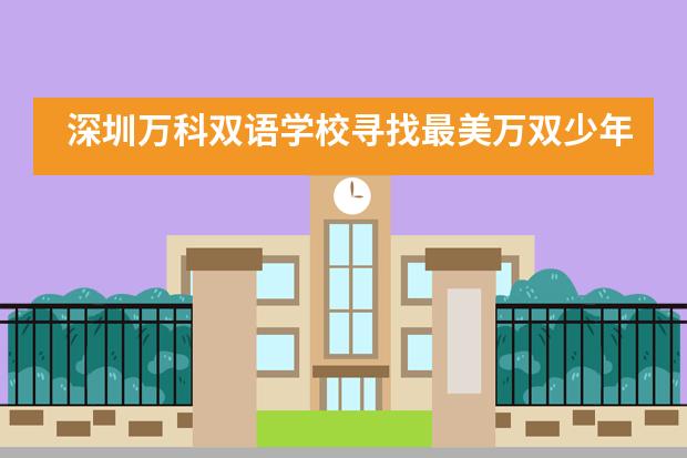 深圳万科双语学校寻找最美万双少年评选活动___1