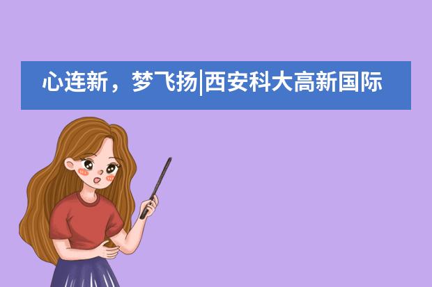 心连新，梦飞扬|西安科大高新国际课程中心双旦晚会圆满落幕，2019感谢有你！