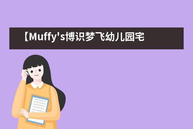【Muffy's博识梦飞幼儿园宅家学】你的高质量陪伴,就是最高级的课程!