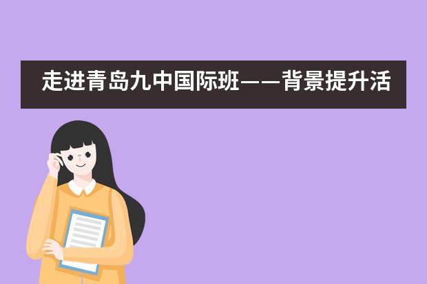 走进青岛九中国际班&mdash;&mdash;背景提升活动篇___1图片