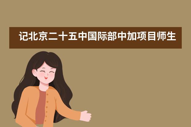 记北京二十五中国际部中加项目师生北京人艺戏剧博物馆社会实践活动___1