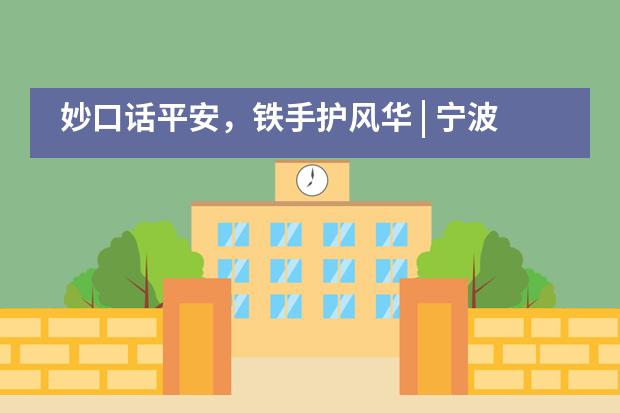 妙口话平安,铁手护风华 | 宁波至诚学校青少年安全防范讲座开始啦!