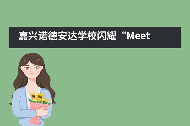 嘉兴诺德安达学校闪耀&ldquo;Meet 未来&rdquo;杭州教育节活动