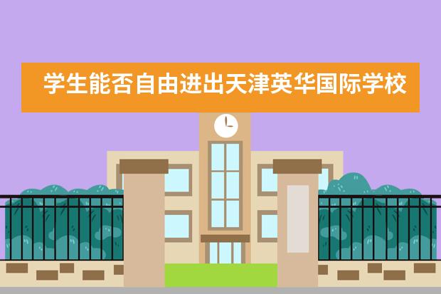 学生能否自由进出天津英华国际学校？