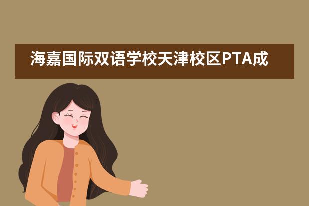 海嘉国际双语学校天津校区PTA成立 | 润根之育,与爱同行