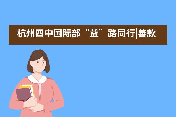 杭州四中国际部“益”路同行|善款直抵一线,温暖有你一份