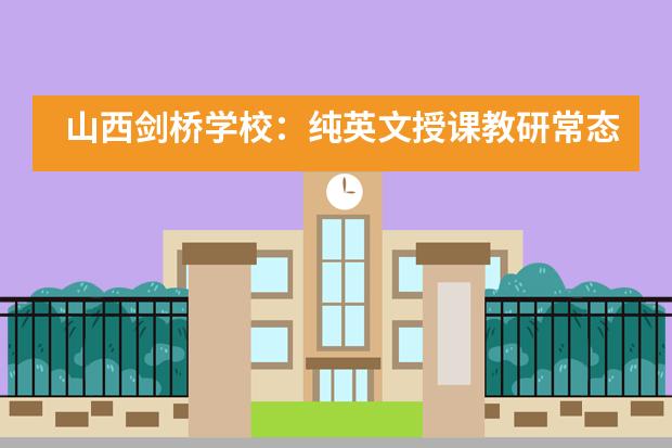 山西剑桥学校:纯英文授课教研常态化,剑桥国际发展常向好