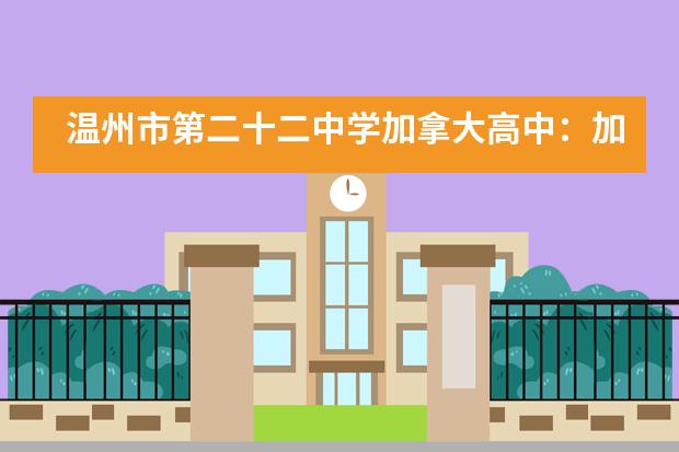 温州市第二十二中学加拿大高中：加拿大大学申请指南
