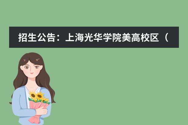 招生公告:上海光华学院美高校区(杨浦)2023年春季招生来啦!