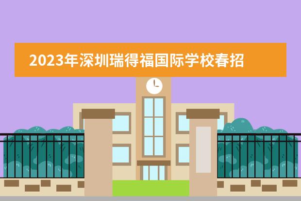 2023年深圳瑞得福国际学校春招开放日已公布！