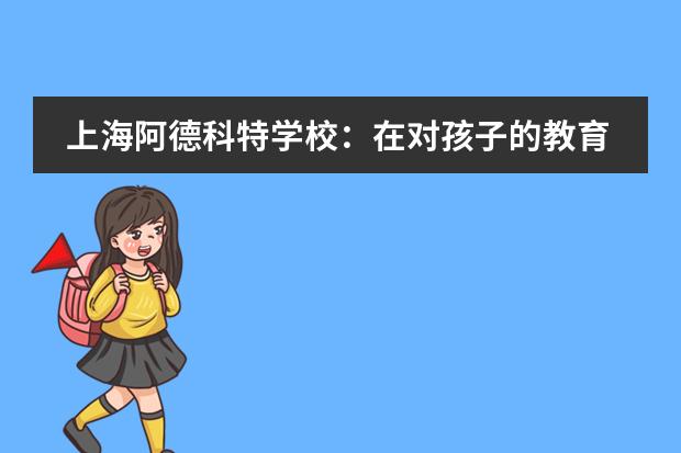上海阿德科特学校：在对孩子的教育上 我们从不吝啬给予