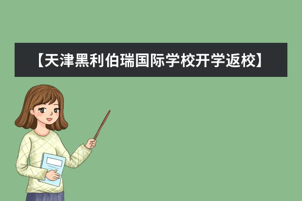 【天津黑利伯瑞国际学校开学返校】新学期，新梦想，扬帆起航！